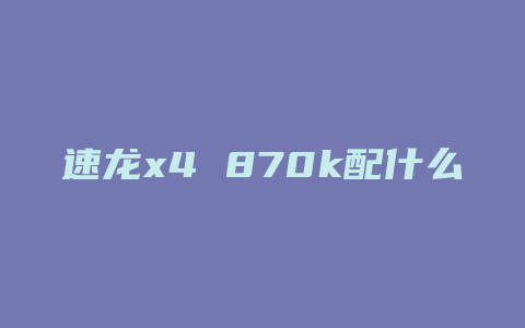 速龙x4 870k配什么内存