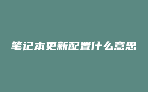 笔记本更新配置什么意思