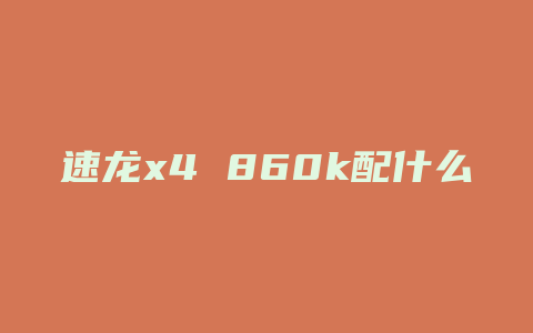 速龙x4 860k配什么内存条