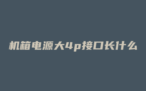 机箱电源大4p接口长什么样