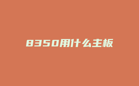 8350用什么主板