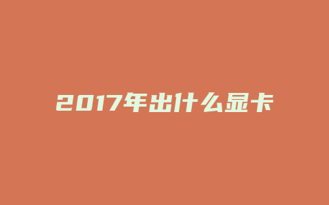 2017年出什么显卡