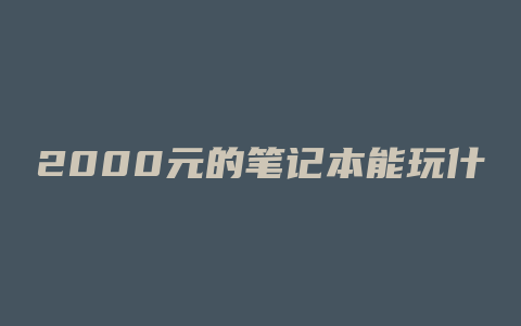 2000元的笔记本能玩什么单机游戏