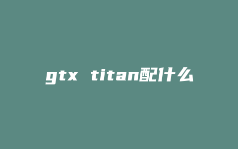 gtx titan配什么cpu