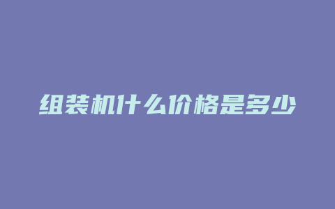 组装机什么价格是多少