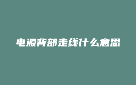 电源背部走线什么意思