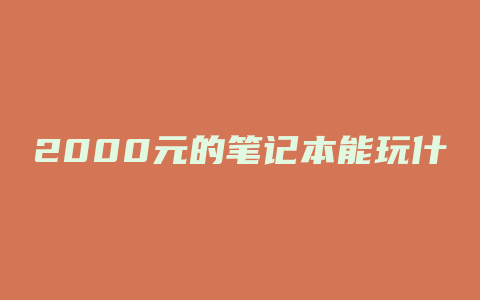 2000元的笔记本能玩什么游戏