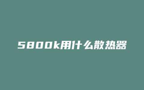 5800k用什么散热器