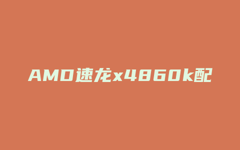 AMD速龙x4860k配什么主板最好