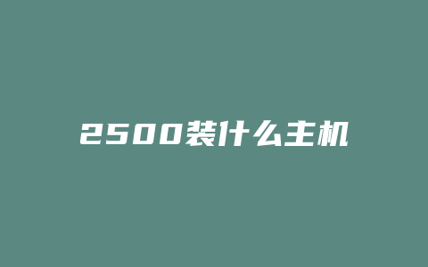 2500装什么主机