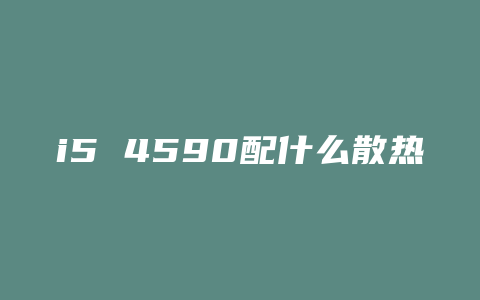 i5 4590配什么散热器静音