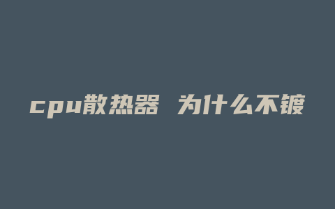 cpu散热器 为什么不镀镍