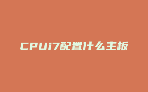 CPUi7配置什么主板