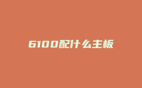 6100配什么主板