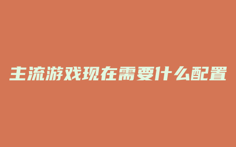 主流游戏现在需要什么配置