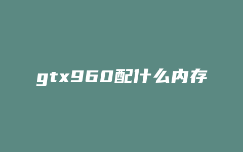 gtx960配什么内存