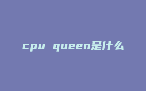 cpu queen是什么意思