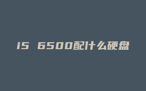 i5 6500配什么硬盘