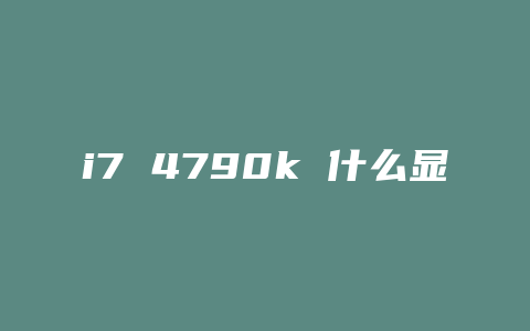 i7 4790k 什么显卡