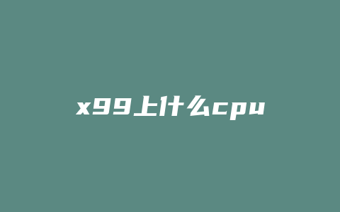 x99上什么cpu