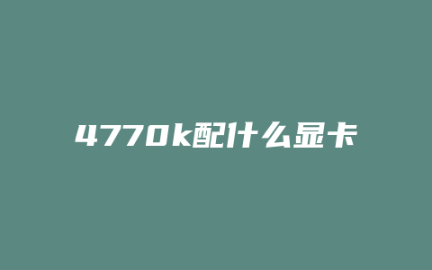 4770k配什么显卡