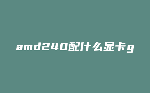 amd240配什么显卡gta5