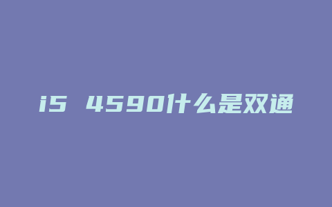 i5 4590什么是双通道