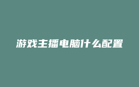 游戏主播电脑什么配置