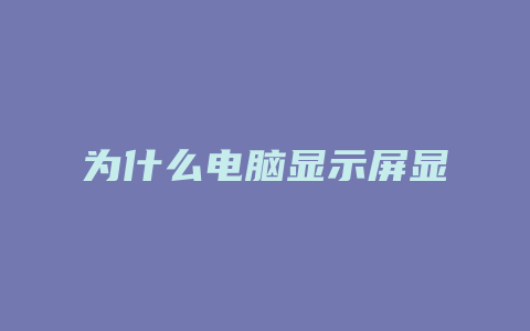 为什么电脑显示屏显