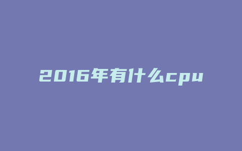 2016年有什么cpu