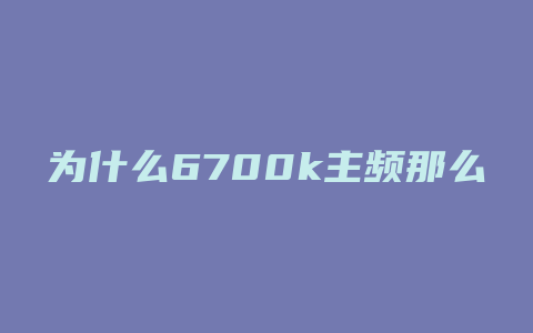 为什么6700k主频那么高