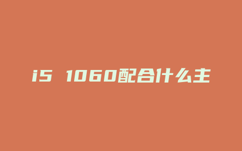 i5 1060配合什么主板