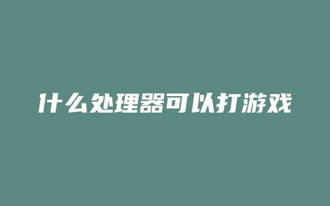 什么处理器可以打游戏