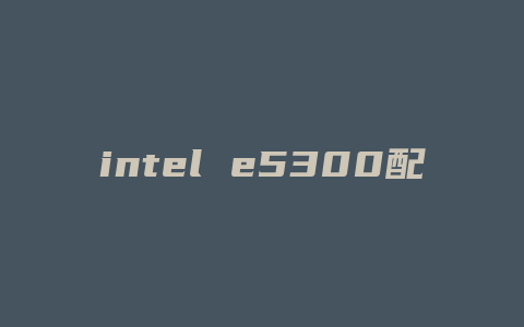 intel e5300配什么显卡