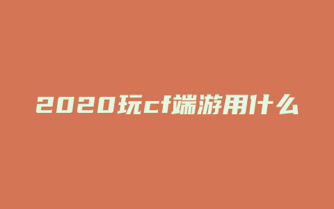 2020玩cf端游用什么处理器好