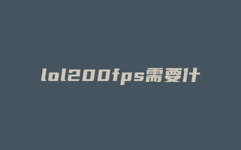 lol200fps需要什么配置