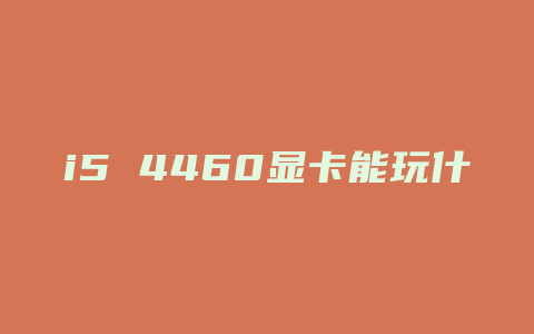 i5 4460显卡能玩什么游戏