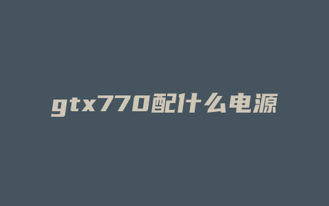 gtx770配什么电源