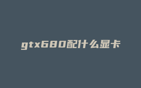 gtx680配什么显卡