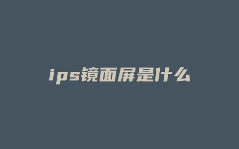 ips镜面屏是什么