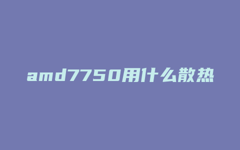 amd7750用什么散热