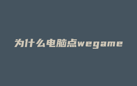 为什么电脑点wegame没反应