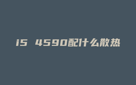 i5 4590配什么散热器