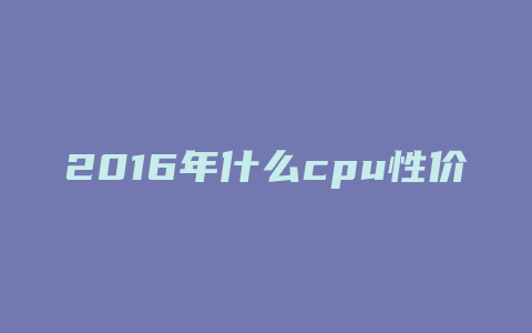 2016年什么cpu性价比高