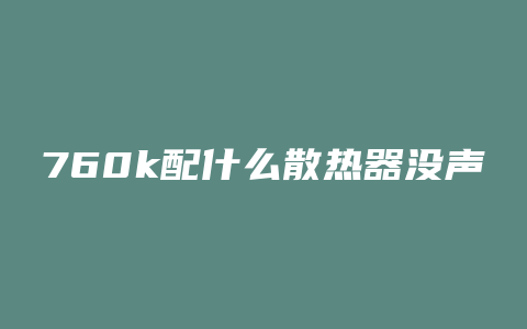 760k配什么散热器没声音