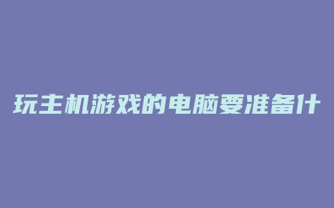 玩主机游戏的电脑要准备什么