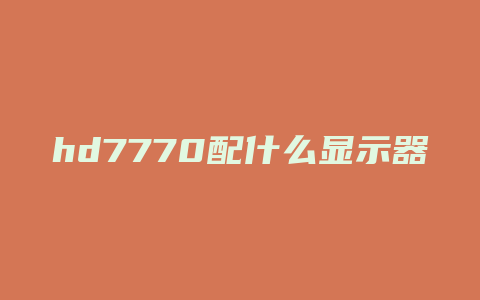 hd7770配什么显示器