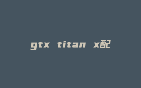 gtx titan x配什么主板