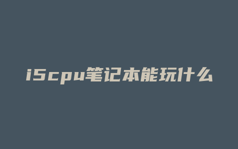 i5cpu笔记本能玩什么游戏