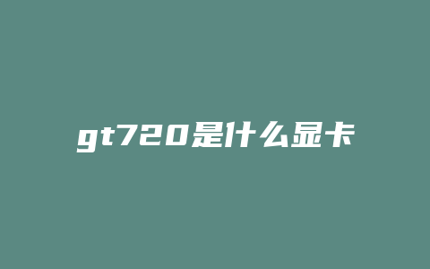 gt720是什么显卡